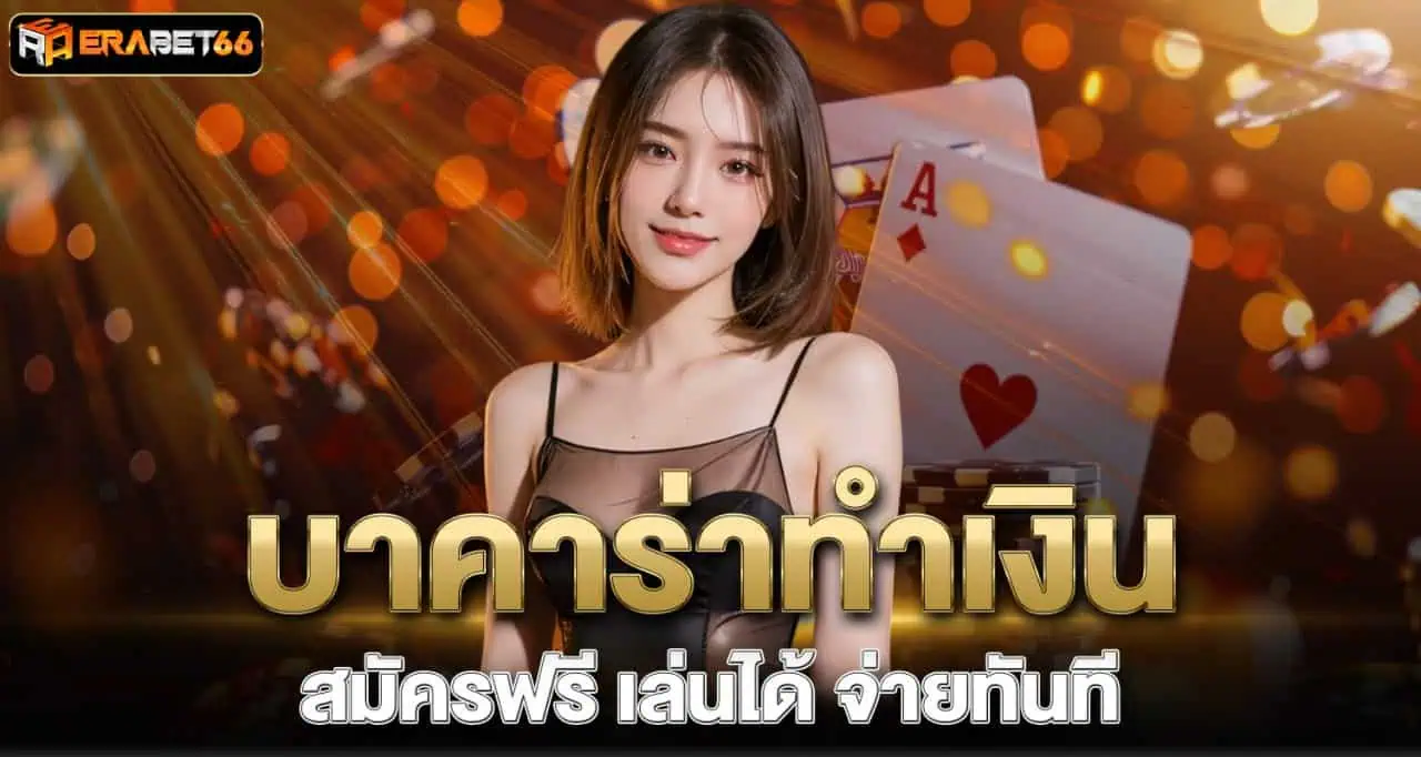 บาคาร่าทำเงิน สมัครฟรี เล่นได้ จ่ายทันที ERABET66